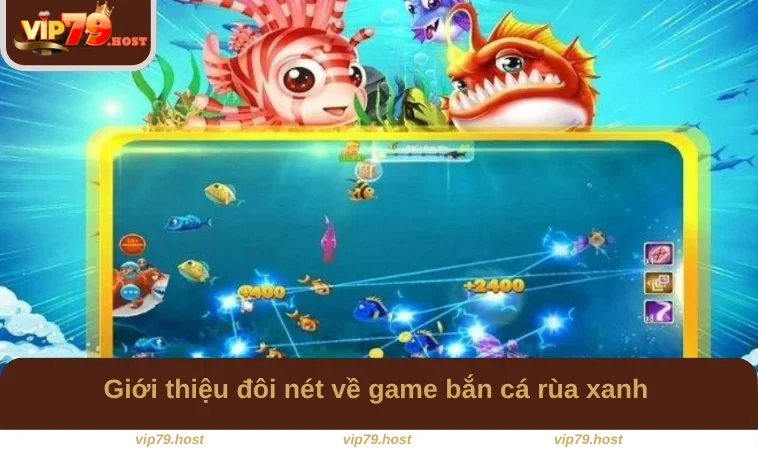 Bắn Cá Rùa Xanh - Phiên Bản Săn Cá Mới Lạ, Hấp Dẫn Tại VIP79 1 Giới thiệu đôi nét về game bắn cá rùa xanh