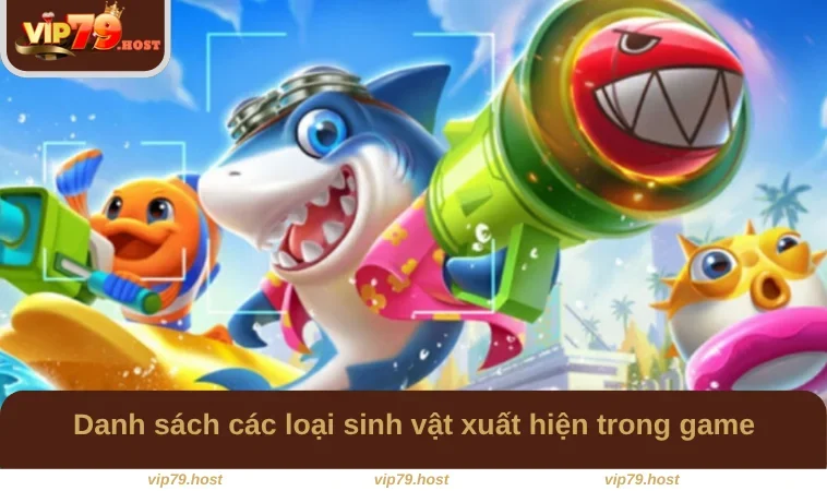 Bắn Cá Rùa Xanh - Phiên Bản Săn Cá Mới Lạ, Hấp Dẫn Tại VIP79 2 Danh sách các loại sinh vật xuất hiện trong game