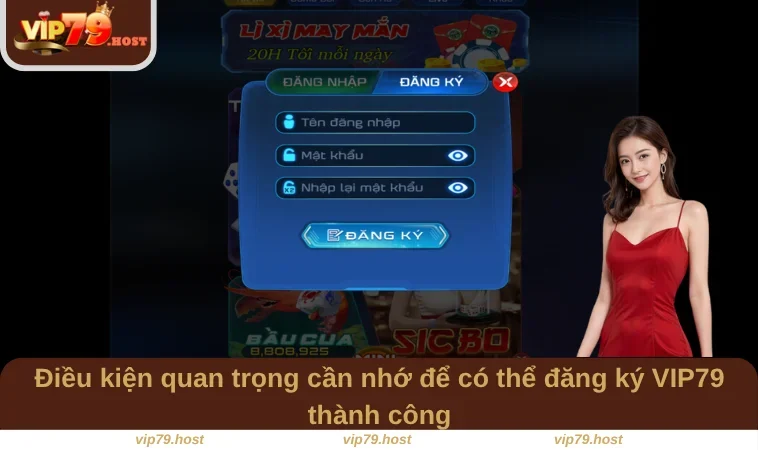 Đăng Ký VIP79 1 Điều kiện quan trọng cần nhớ để có thể đăng ký VIP79 thành công