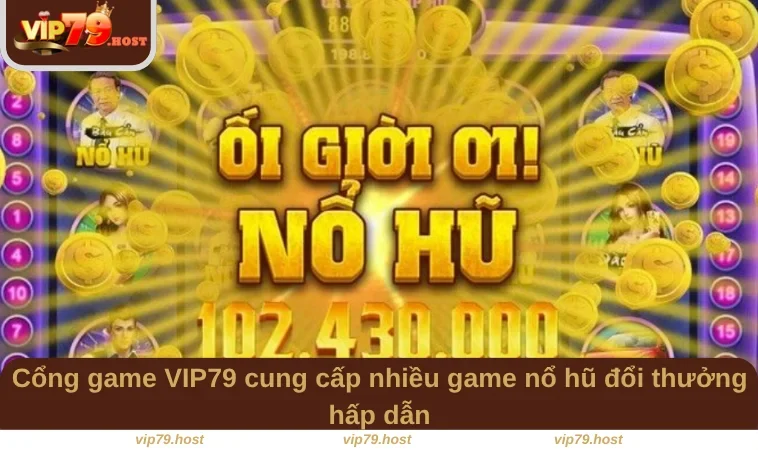 Game Nổ Hũ Tặng Tiền - Cơ Hội Rinh Thưởng Tại VIP79 2 Cổng game VIP79 cung cấp nhiều game nổ hũ đổi thưởng hấp dẫn