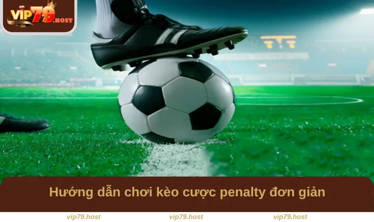 Kèo Penalty - Thông Tin Chi Tiết Tại Cổng Game VIP79 2 Hướng dẫn chơi kèo cược penalty đơn giản