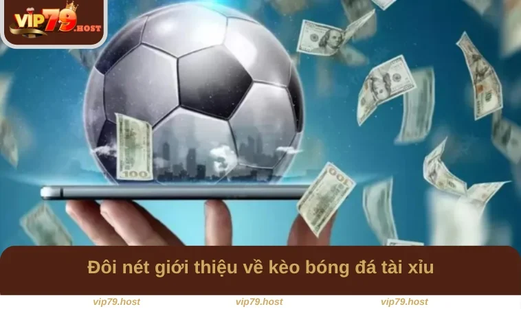 Kèo Tài Xỉu - Kèo Cược Tổng Tỷ Số Trận Đấu Tại VIP79 1 Đôi nét giới thiệu về kèo bóng đá tài xỉu