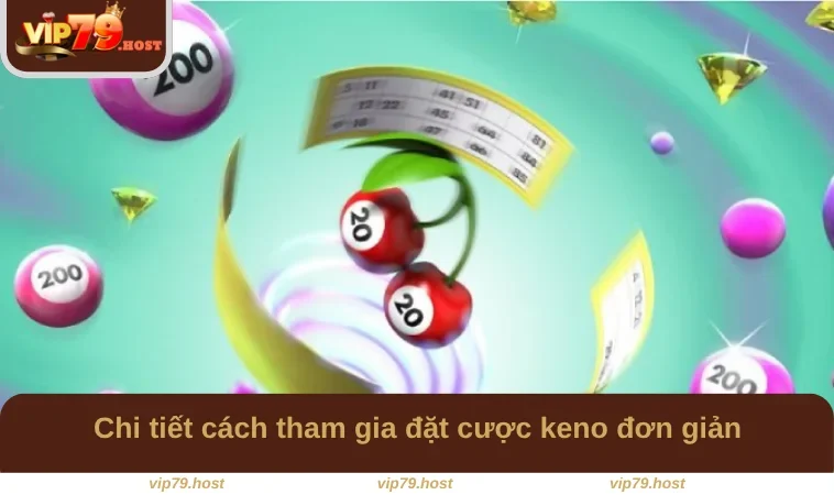 Xổ Số Keno - Cách Chơi Và Kinh Nghiệm Đặt Cược Tại VIP79 2 Chi tiết cách tham gia đặt cược keno đơn giản